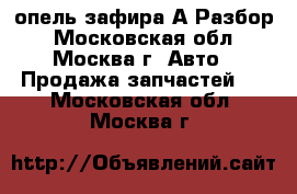  Opel Zafira F75 опель зафира А Разбор - Московская обл., Москва г. Авто » Продажа запчастей   . Московская обл.,Москва г.